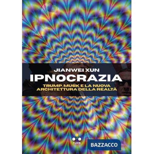 Ipnocrazia. Trump, Musk e la nuova architettura della realtà