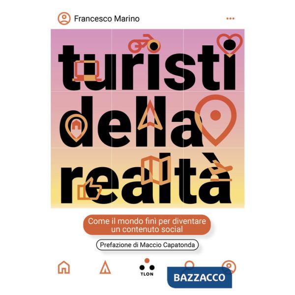 Turisti della realtà. Come il mondo finì per diventare un contenuto social