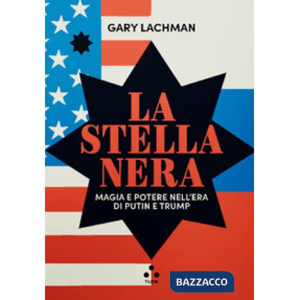 Stella nera. Magia e potere nell'era di Putin e Trump (La)