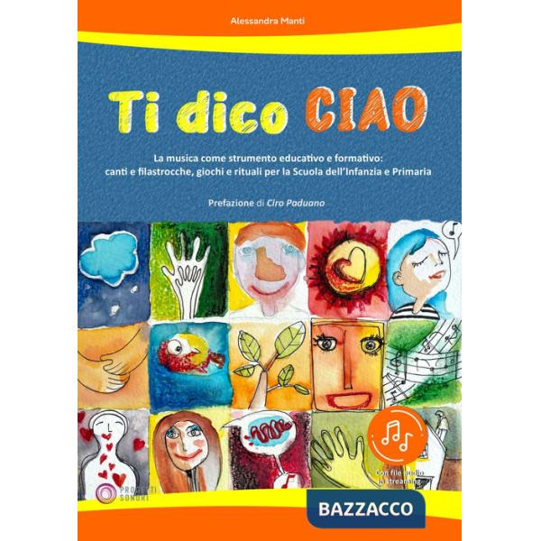 Ti dico ciao (La musica come strumento educativo e formativo: canti e filastrocche, giochi e rituali per la Scuola dell'Infanzia
