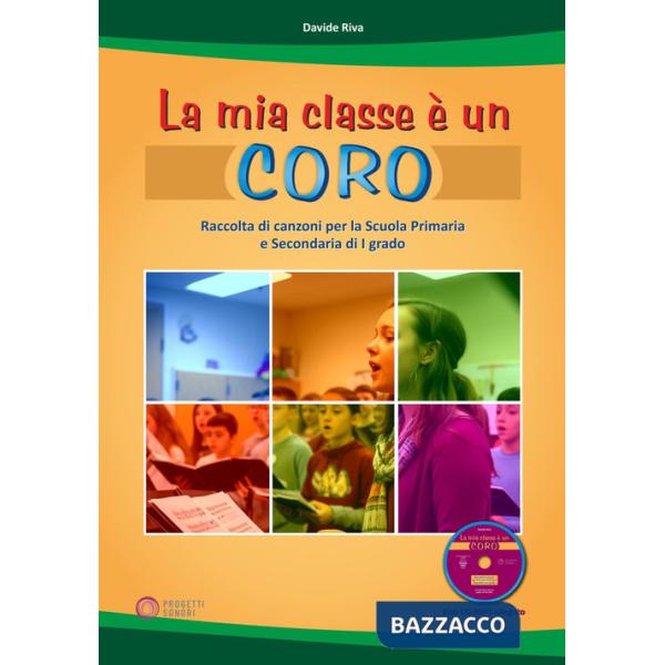 Mia classe è un coro. Raccolta di canzoni per la Scuola Primaria e Secondaria di I grado (La)