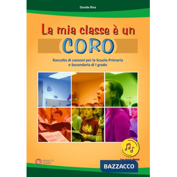 Mia classe è un coro. Raccolta di canzoni per la Scuola Primaria e Secondaria di I grado. Con Contenuto digitale per download e 