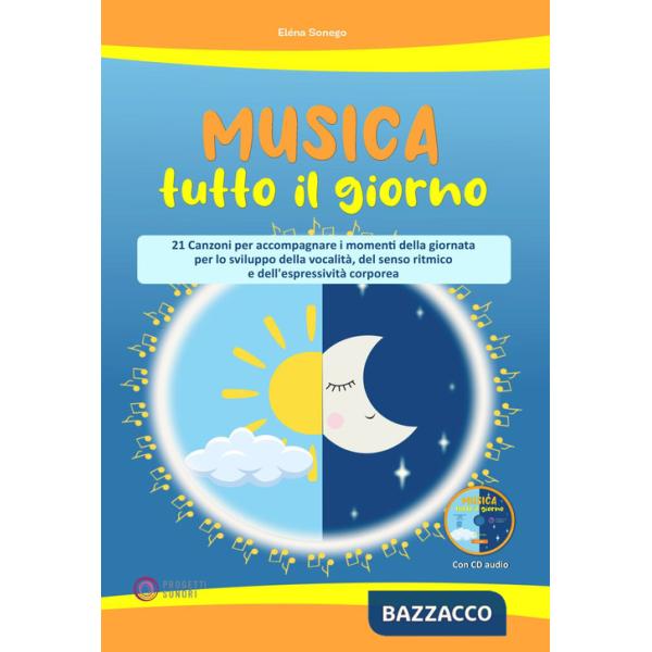 Musica tutto il giorno (21 canzoni per accompagnare i momenti della giornata per lo sviluppo della vocalità, del senso ritmico e
