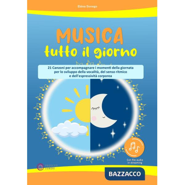Musica tutto il giorno (21 canzoni per accompagnare i momenti della giornata per lo sviluppo della vocalità, del senso ritmico e