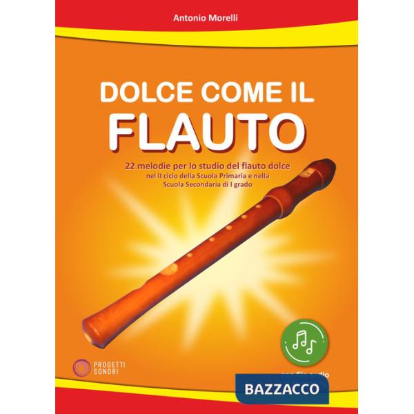 Dolce come il flauto. 22 melodie per lo studio del flauto dolce nel II ciclo della Scuola Primaria e nella Scuola Secondaria di 