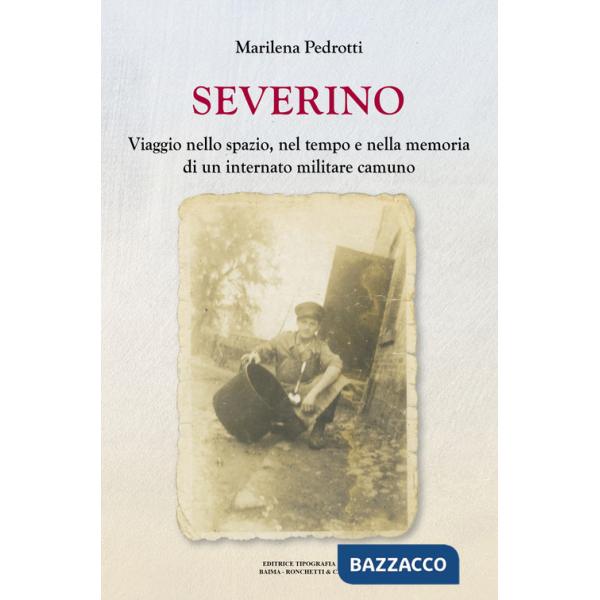 Severino. Viaggio nello spazio, nel tempo e nella memoria di un internato militare camuno