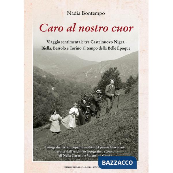 Caro al nostro cuor. Viaggio sentimentale tra Castelnuovo Nigra, Biella, Bessolo e Torino al tempo della Belle Époque
