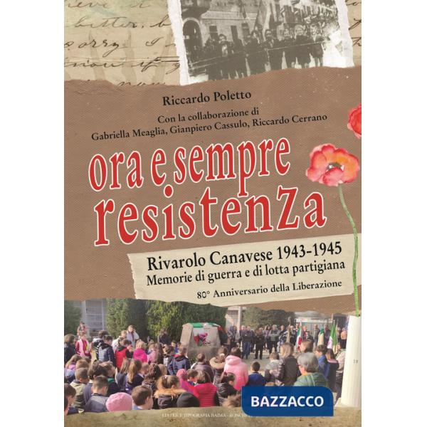 Ora e sempre Resistenza. Rivarolo Canavese 1943-1945. Memorie di guerra e di lotta partigiana. 80° anniversario della Liberazion