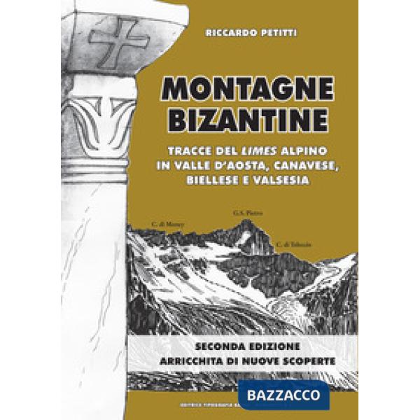 Montagne bizantine. Tracce del limes alpino in Valle d'Aosta, canavese, biellese e Valsesia