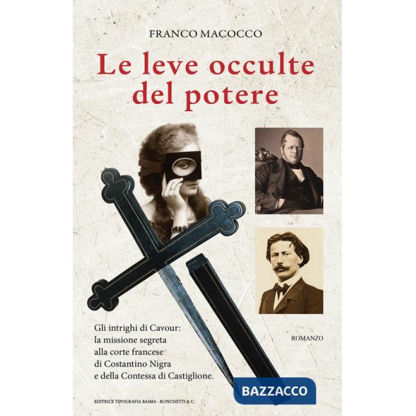 Leve occulte del potere. Gli intrighi di Cavour: la missione segreta alla corte francese di Costantino Nigra e della Contessa di
