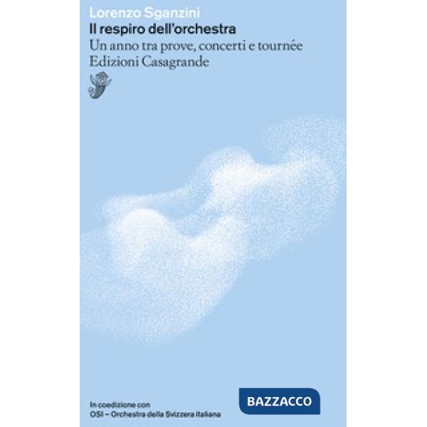 Respiro dell'orchestra. Un anno tra prove, concerti e tournée (Il)