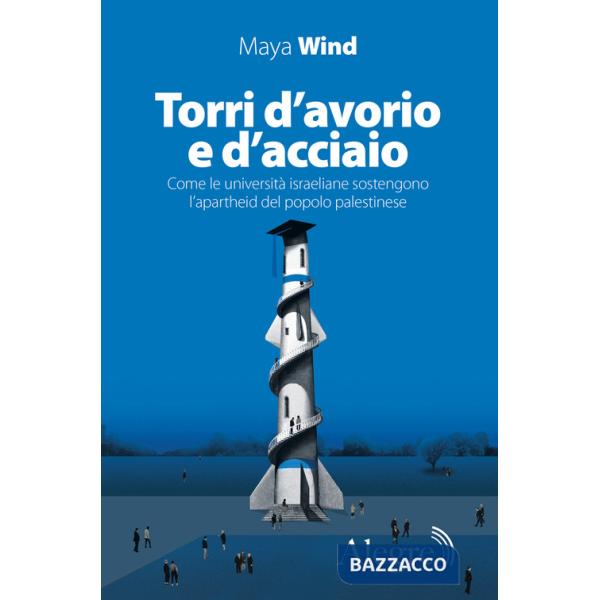 Torri d'avorio e d'acciaio. Come le università israeliane sostengono l'apartheid del popolo palestinese