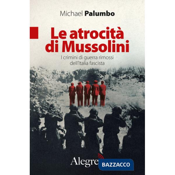 Atrocità di Mussolini. I crimini di guerra rimossi dell'Italia fascista (Le)