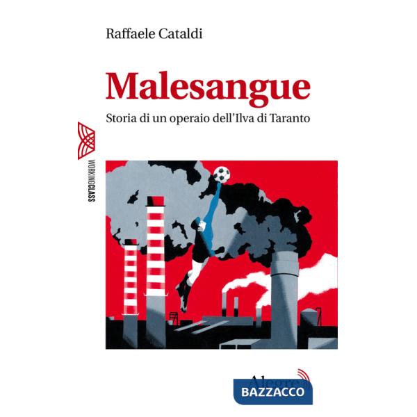 Malesangue. Storia di un operaio dell'Ilva di Taranto