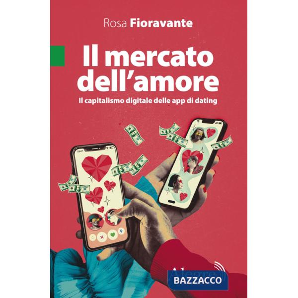 Mercato dell'amore. Il capitalismo digitale delle app di dating (Il)