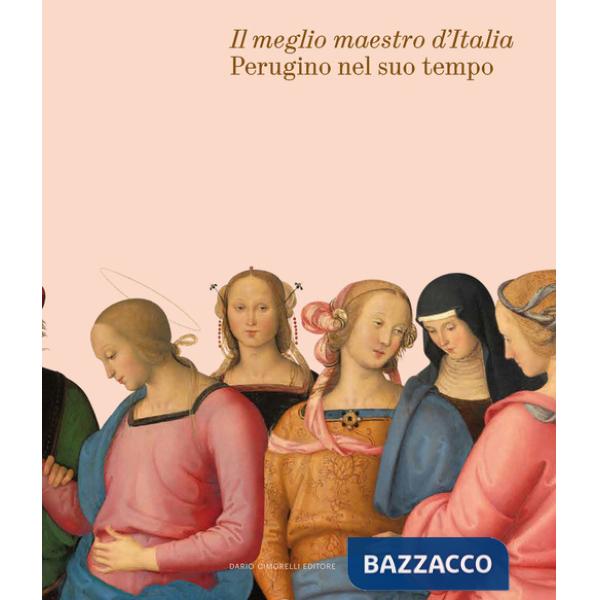 Meglio maestro d'Italia. Perugino nel suo tempo. Ediz. a colori (Il)