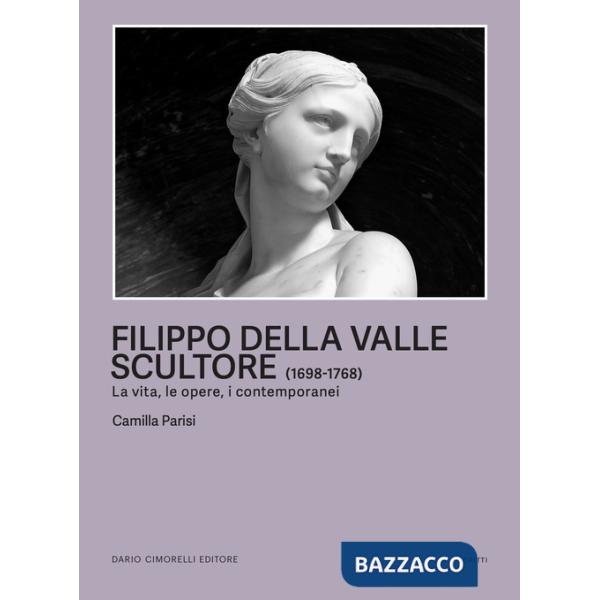 Filippo della Valle scultore (1698-1768). La vita, le opere, i contemporanei