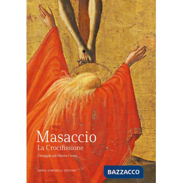 Masaccio. La Crocifissione. Omaggio ad Alberto Crespi. Ediz. illustrata