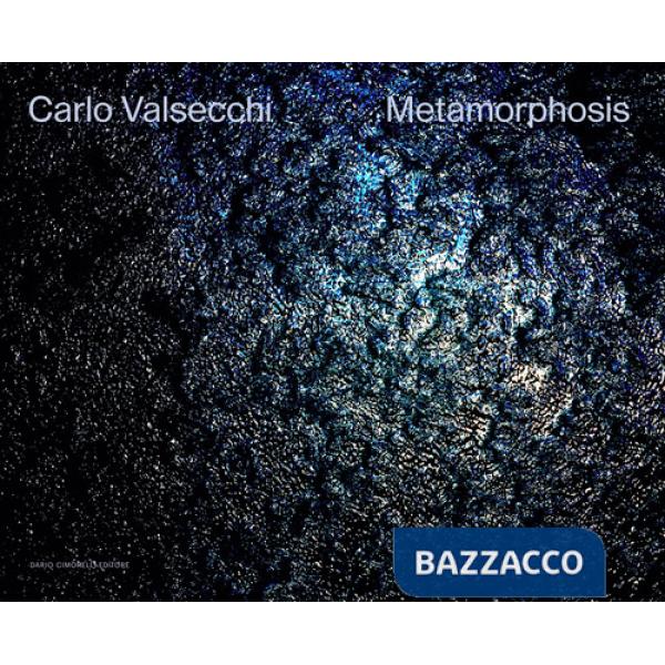 Carlo Valsecchi. Metamorphosis. Ediz. bilingue