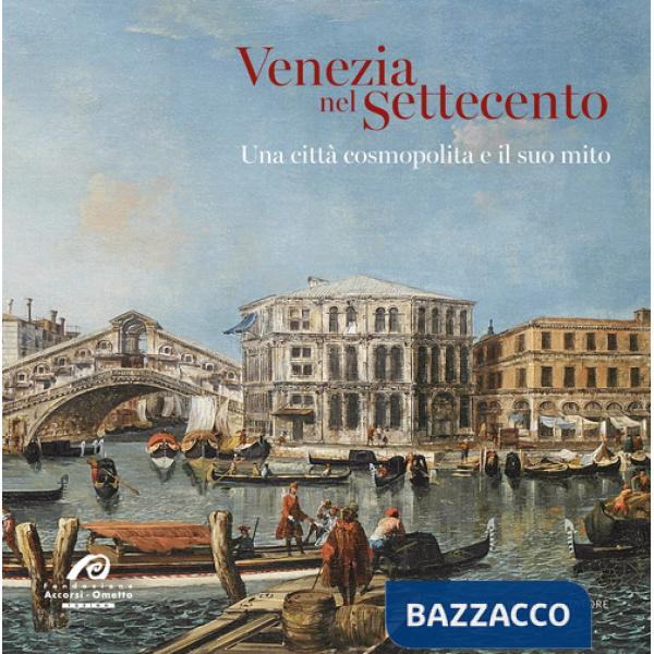 Venezia nel Settecento. Una città cosmopolita e il suo mito