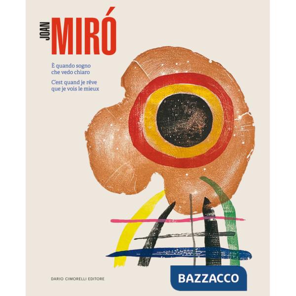 Joan Mirò. È quando sogno che vedo chiaro-C'est quand je rêve que je vois le mieux. Ediz. a colori
