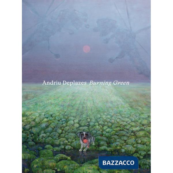 Andriu Deplazes. Burning Green. Catalogo della mostra (Reggio Emilia, 19 marzo-29 ottobre 2023). Ediz. bilingue
