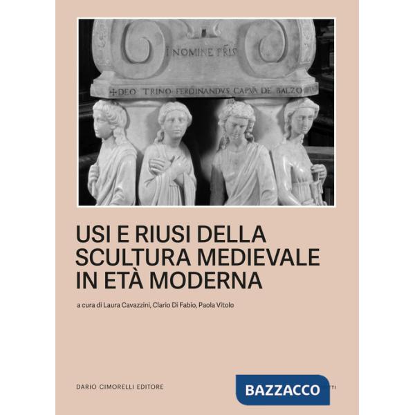 Usi e riusi della scultura medievale in età moderna