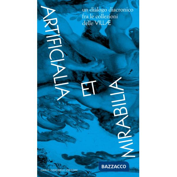 Artificialia et Mirabilia. La collezione delle Villae. Catalogo della mostra (Roma, 14 luglio-5 novembre 2023). Ediz. italiana e