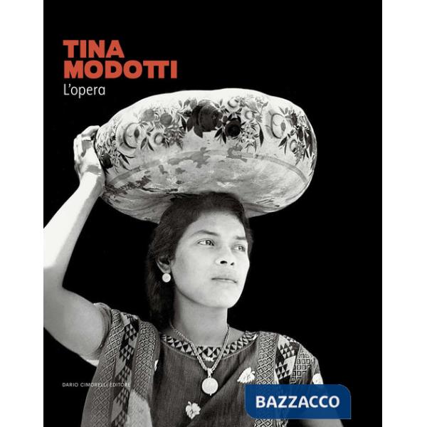 Tina Modotti. L'opera. Ediz. illustrata