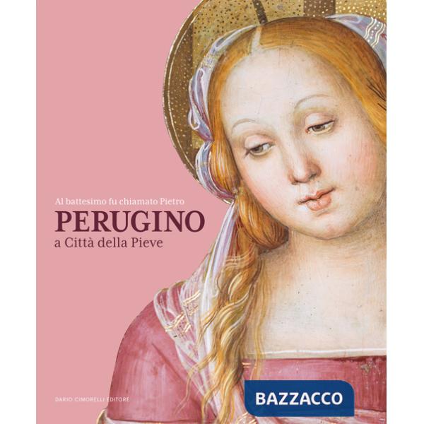 Al battesimo fu chiamato Pietro. Perugino a Città della Pieve