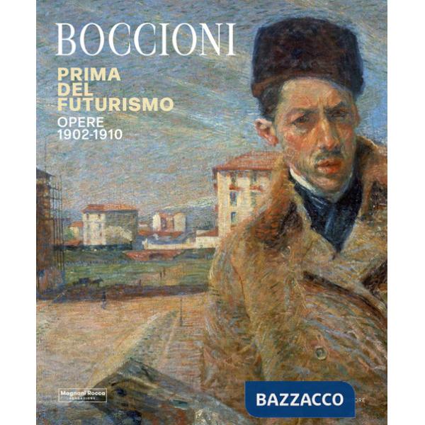 Umberto Boccioni. Prima del Futurismo. 1900-1910