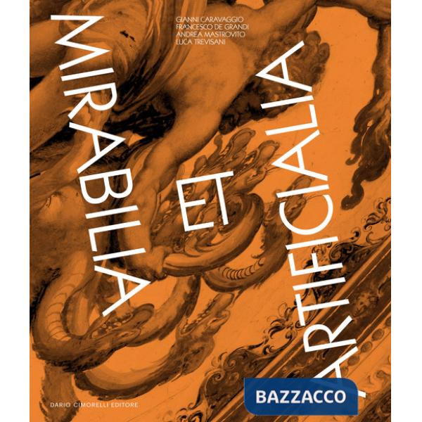 Mirabilia et Artificialia. Gianni Caravaggio, Francesco De Grandi, Andrea Mastrovito, Luca Trevisani. Ediz. italiana e inglese