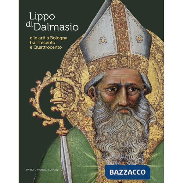 Lippo di Dalmasio e le arti a Bologna tra Trecento e Quattrocento. Ediz. a colori