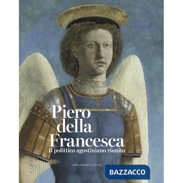 Piero della Francesca. Il polittico agostiniano riunito. Catalogo della mostra. Ediz. a colori