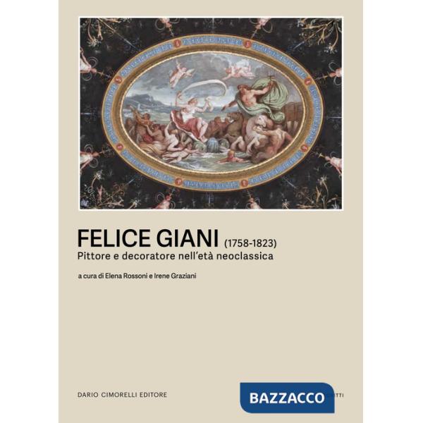 Felice Giani (1758-1823). Pittore e decoratore nell'età neoclassica