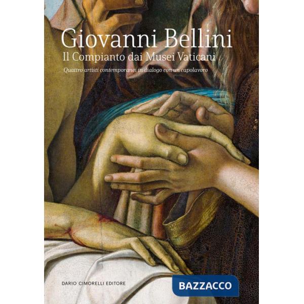 Giovanni Bellini. Il Compianto dai Musei Vaticani. Quattro artisti contemporanei in dialogo con un capolavoro. Catalogo della mo