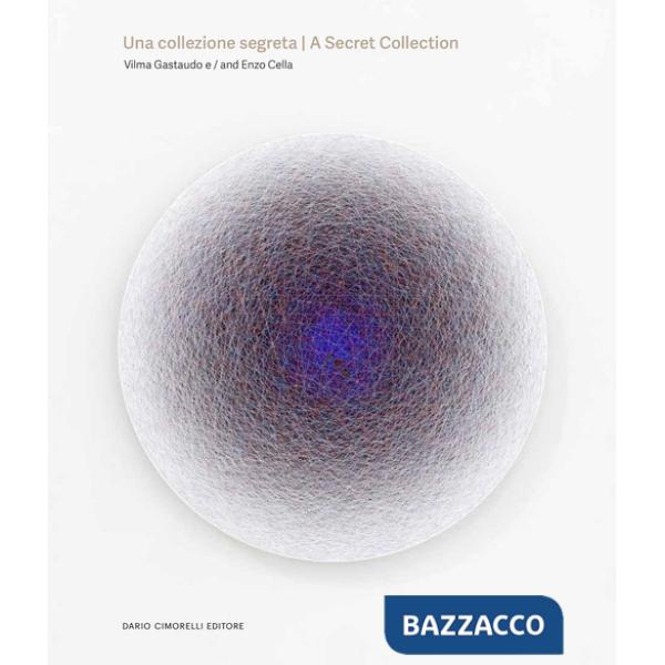 Collezione segreta. Vilma Gastaudo e Enzo Cella-A secret collection. Vilma Gastaudo and Enzo Cella (Una)