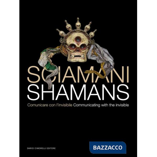 Sciamani. Comunicare con l'invisibile-Shamans. Communicating with the invisible. Ediz. illustrata