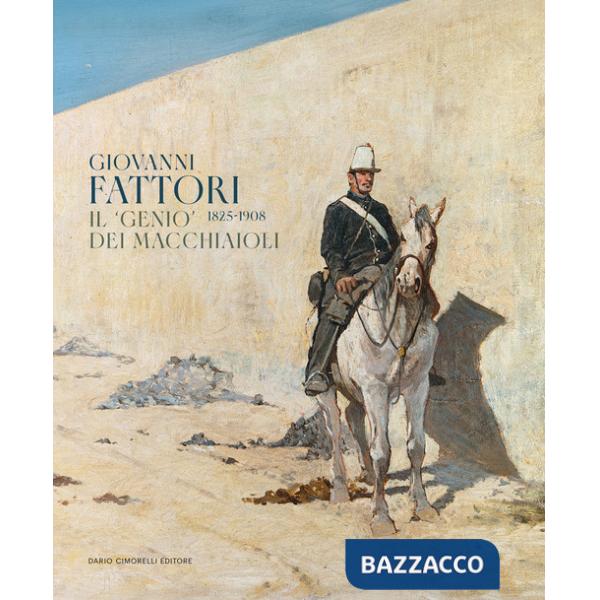 Giovanni Fattori 1825-1908. Il «genio» dei macchiaioli