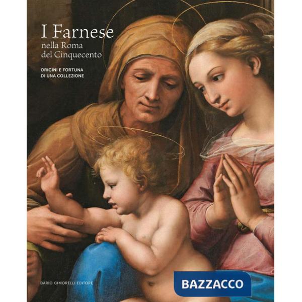 Farnese nella Roma del Cinquecento. Origini e fortuna di una collezione. Ediz. illustrata (I)