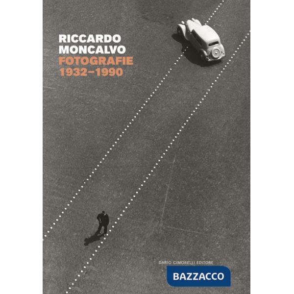 Riccardo Moncalvo. Fotografie 1932-1990. Ediz. illustrata