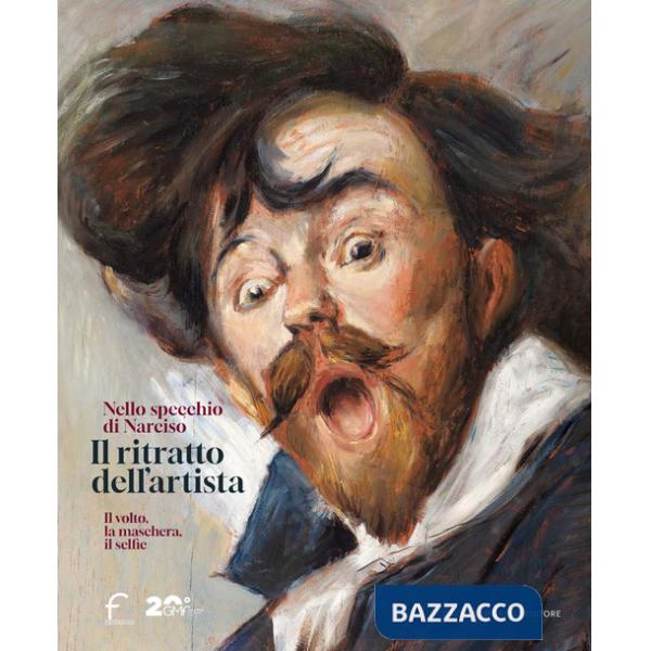 Ritratto dell'artista. Nello specchio di Narciso. Il volto, la maschera, il selfie. Catalogo della mostra (Forlì, 22 febbraio-29