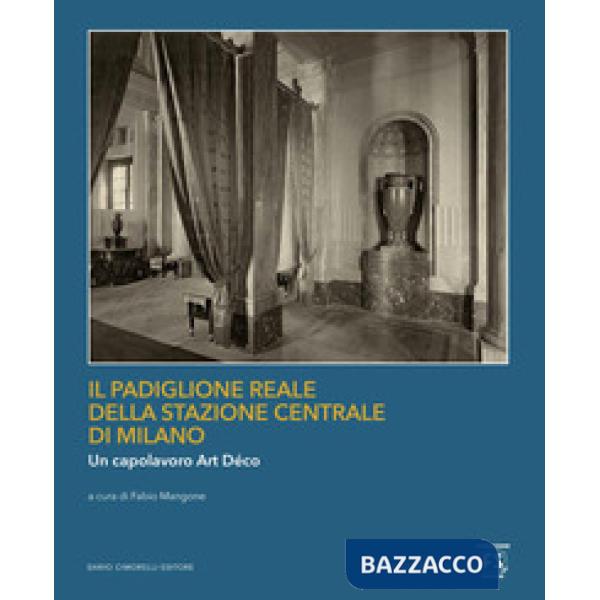 Padiglione Reale della Stazione Centrale di Milano. Un capolavoro art déco (Il)