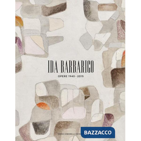 Ida Barbarigo. Opere 1940-2015. Ediz. a colori