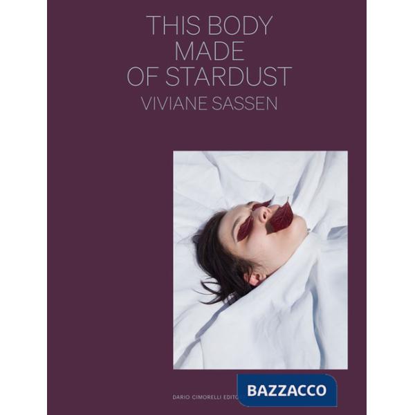 Viviane Sassen. This body made of stardust. Ediz. italiana e inglese