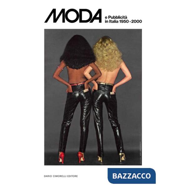 Moda e pubblicità in Italia 1950-2000. Ediz. a colori
