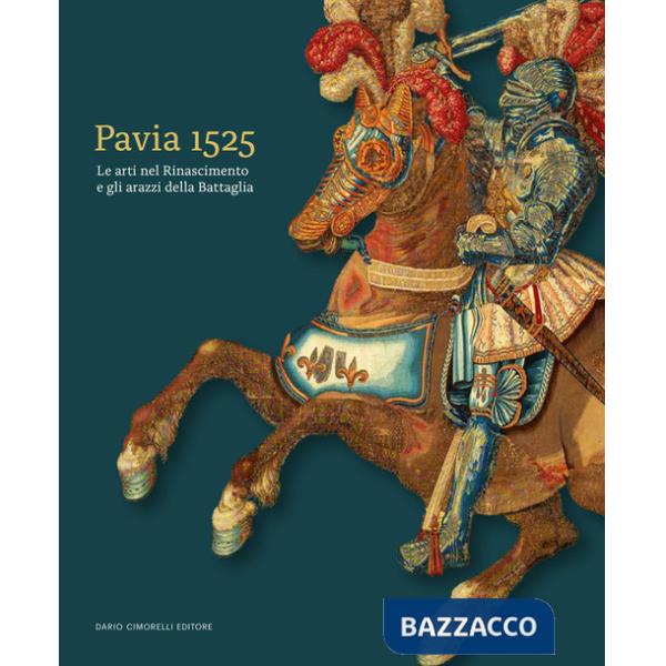Pavia 1525. Le arti nel Rinascimento e gli arazzi della Battaglia