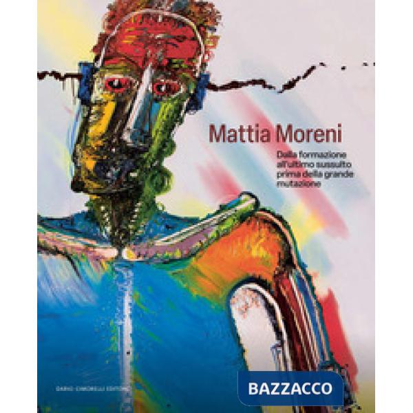 Mattia Moreni. Dalla formazione all'ultimo sussulto prima della grande mutazione. Ediz. italiana e inglese