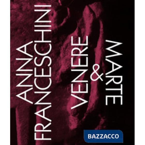 Anna Franceschini. Venere & Marte. Ediz. italiana e inglese