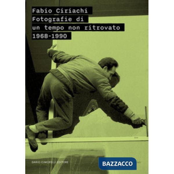 Fabio Ciriachi. Fotografie di un tempo non ritrovato 1968-1990